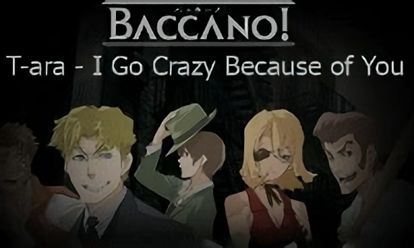 Baccano! - T-ara (I Go Crazy Because of You)